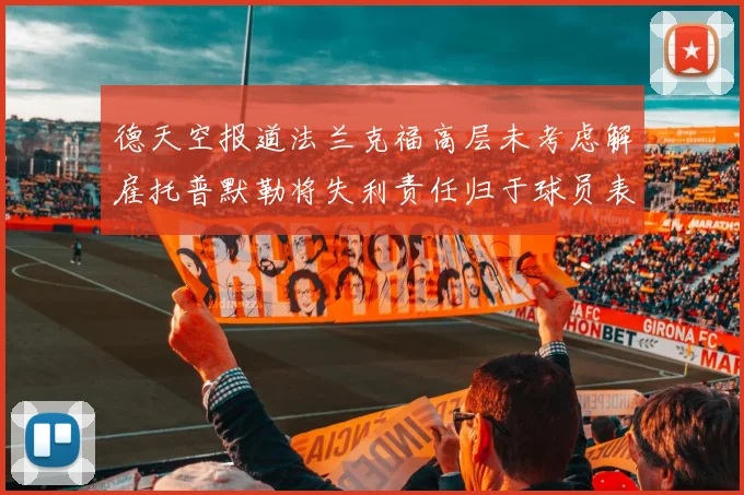 德天空报道法兰克福高层未考虑解雇托普默勒将失利责任归于球员表现