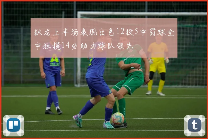 狄龙上半场表现出色12投5中罚球全中独揽14分助力球队领先
