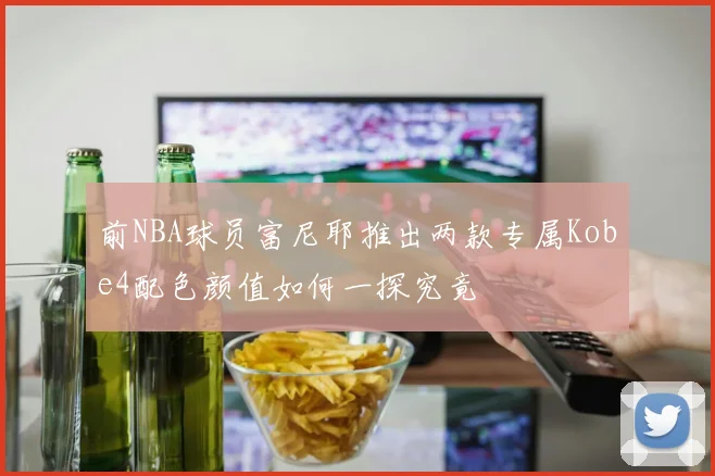 前NBA球员富尼耶推出两款专属Kobe4配色颜值如何一探究竟