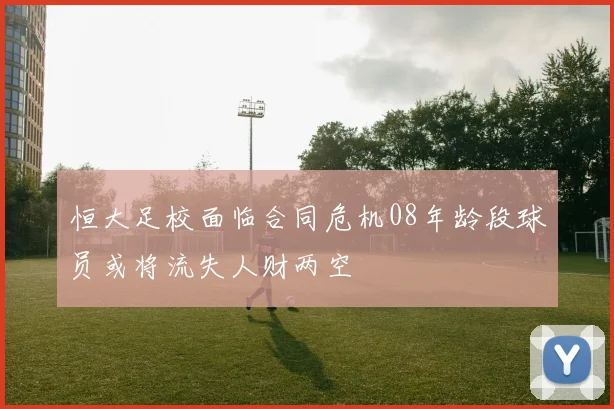 恒大足校面临合同危机08年龄段球员或将流失人财两空